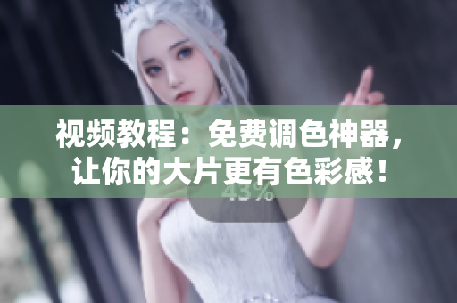 视频教程：免费调色神器，让你的大片更有色彩感！