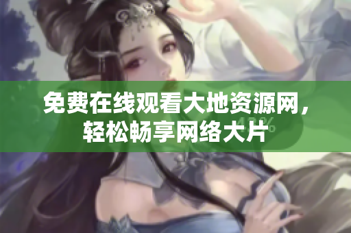 免费在线观看大地资源网，轻松畅享网络大片