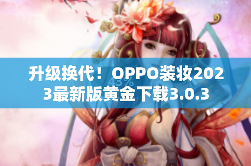 升级换代！OPPO装妆2023最新版黄金下载3.0.3