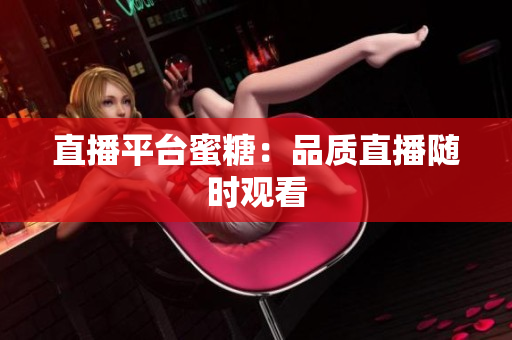 直播平台蜜糖：品质直播随时观看