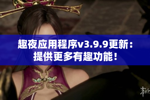 趣夜应用程序v3.9.9更新：提供更多有趣功能！