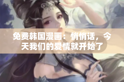 免费韩国漫画：悄悄话，今天我们的爱情就开始了