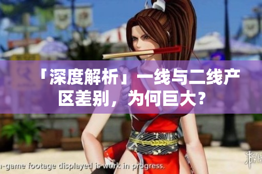 「深度解析」一线与二线产区差别，为何巨大？