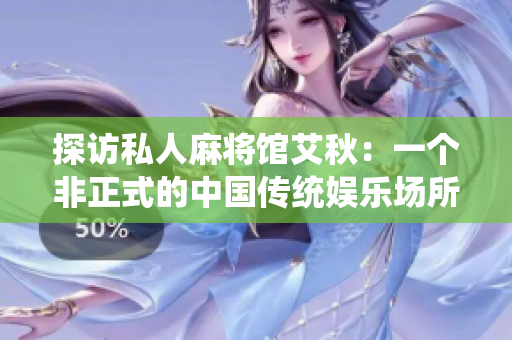 探访私人麻将馆艾秋：一个非正式的中国传统娱乐场所