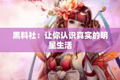 黑料社：让你认识真实的明星生活