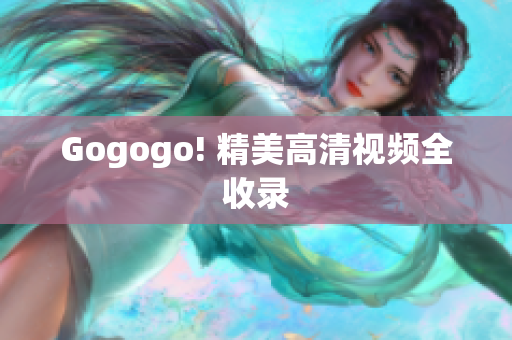 Gogogo! 精美高清视频全收录