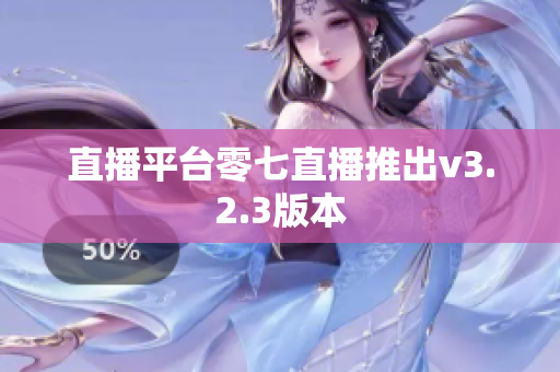 直播平台零七直播推出v3.2.3版本