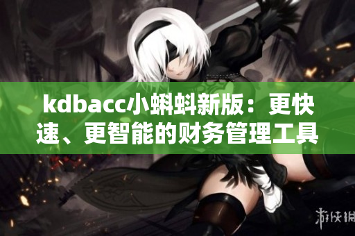 kdbacc小蝌蚪新版：更快速、更智能的财务管理工具