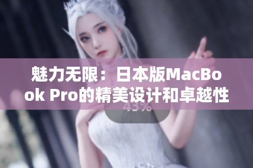 魅力无限：日本版MacBook Pro的精美设计和卓越性能