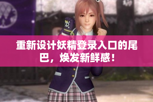 重新设计妖精登录入口的尾巴，焕发新鲜感！