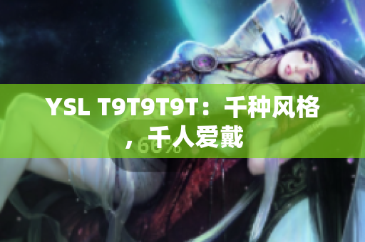 YSL T9T9T9T：千种风格，千人爱戴