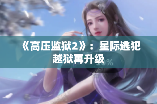 《高压监狱2》：星际逃犯越狱再升级