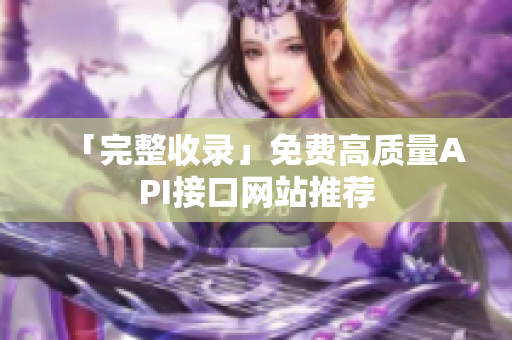 「完整收录」免费高质量API接口网站推荐