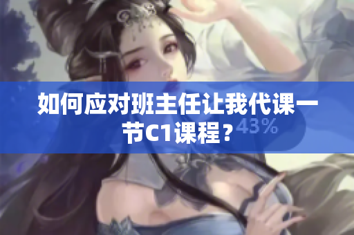 如何应对班主任让我代课一节C1课程？