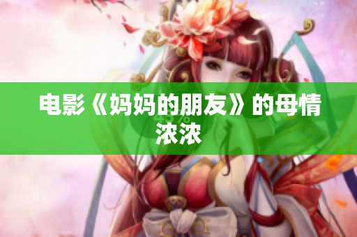 电影《妈妈的朋友》的母情浓浓