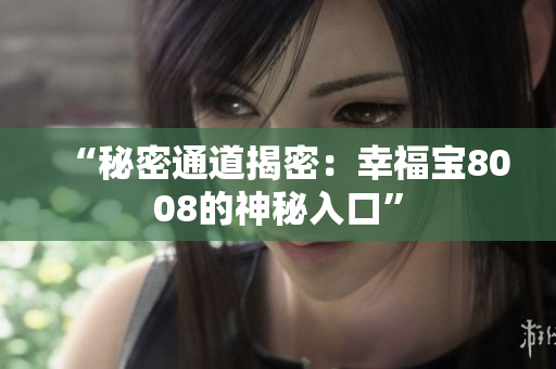 “秘密通道揭密：幸福宝8008的神秘入口”