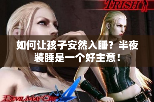 如何让孩子安然入睡？半夜装睡是一个好主意！