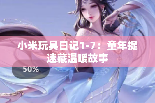 小米玩具日记1-7：童年捉迷藏温暖故事