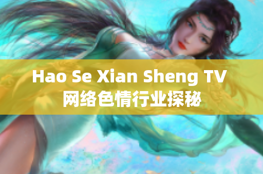 Hao Se Xian Sheng TV 网络色情行业探秘