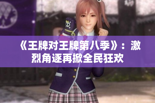 《王牌对王牌第八季》：激烈角逐再掀全民狂欢