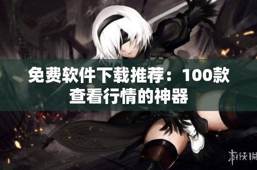 免费软件下载推荐：100款查看行情的神器