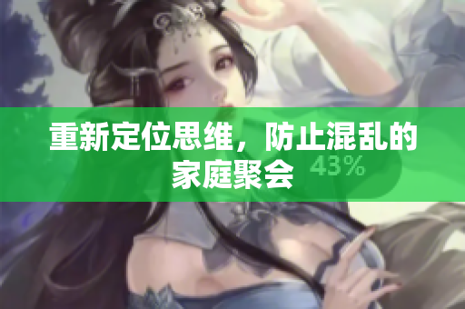 重新定位思维，防止混乱的家庭聚会