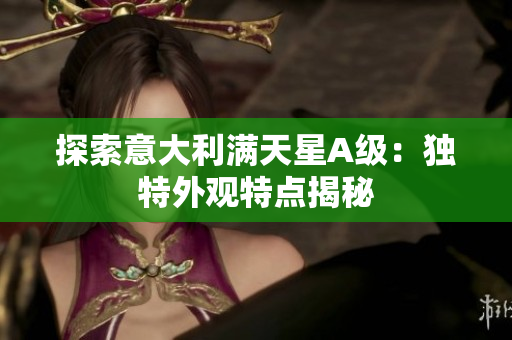 探索意大利满天星A级：独特外观特点揭秘