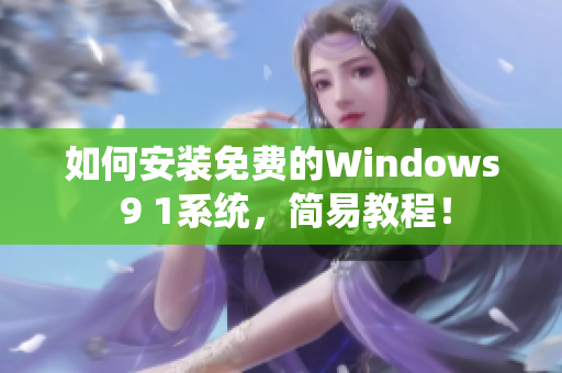 如何安装免费的Windows 9 1系统，简易教程！