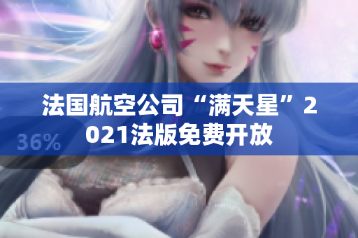 法国航空公司“满天星”2021法版免费开放