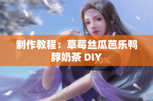 制作教程：草莓丝瓜芭乐鸭脖奶茶 DIY