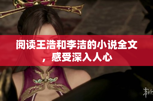 阅读王浩和李洁的小说全文，感受深入人心