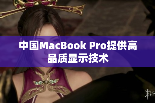中国MacBook Pro提供高品质显示技术