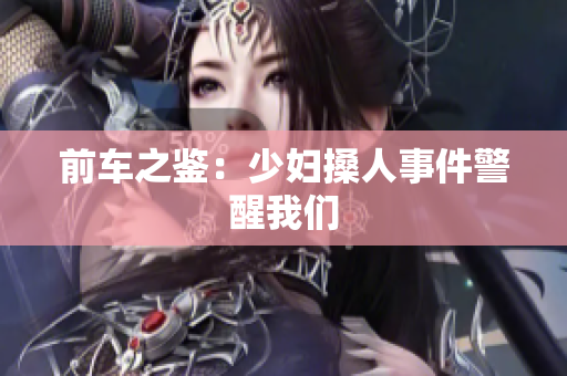 前车之鉴：少妇搡人事件警醒我们