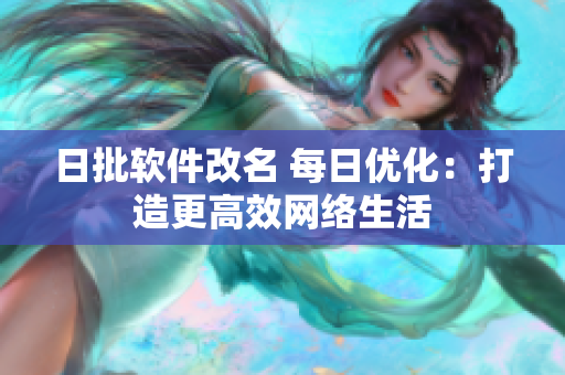 日批软件改名 每日优化：打造更高效网络生活
