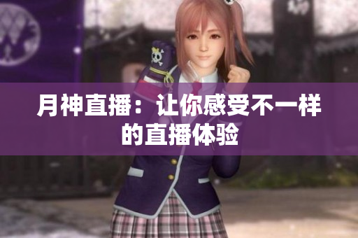月神直播：让你感受不一样的直播体验