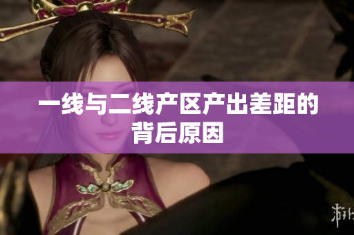 一线与二线产区产出差距的背后原因