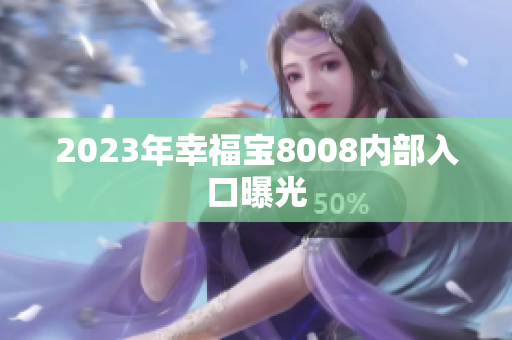 2023年幸福宝8008内部入口曝光