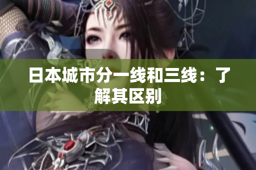 日本城市分一线和三线：了解其区别