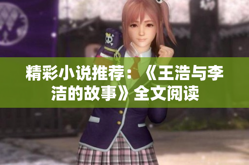 精彩小说推荐：《王浩与李洁的故事》全文阅读