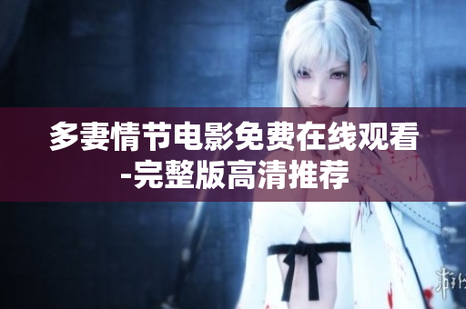 多妻情节电影免费在线观看-完整版高清推荐