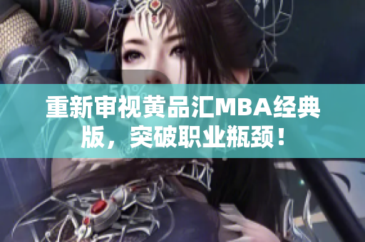 重新审视黄品汇MBA经典版，突破职业瓶颈！