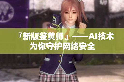 『新版鉴黄师』——AI技术为你守护网络安全