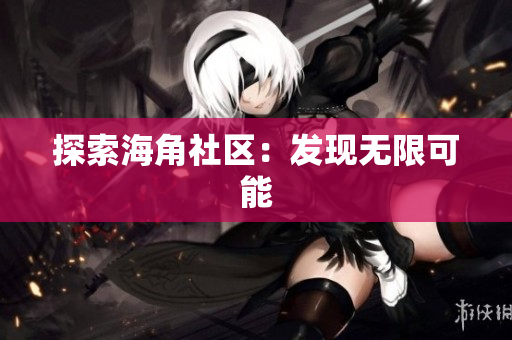探索海角社区：发现无限可能