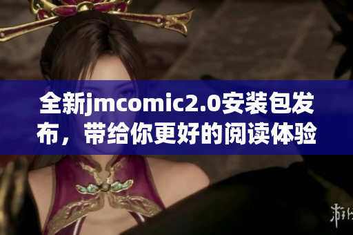 全新jmcomic2.0安装包发布，带给你更好的阅读体验