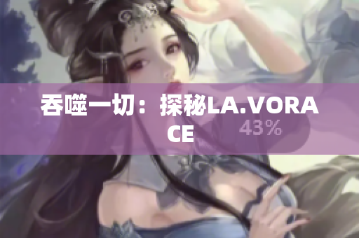 吞噬一切：探秘LA.VORACE