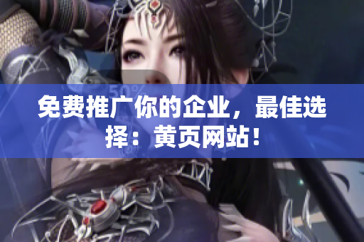 免费推广你的企业，最佳选择：黄页网站！