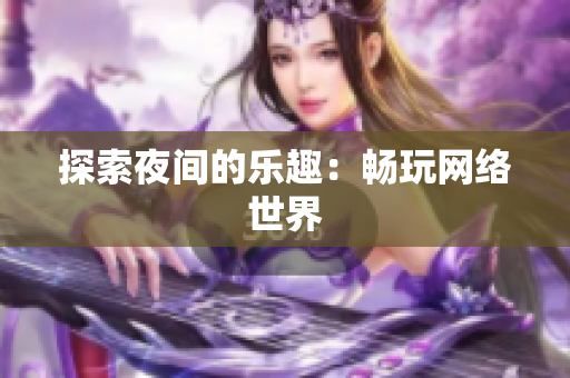 探索夜间的乐趣：畅玩网络世界