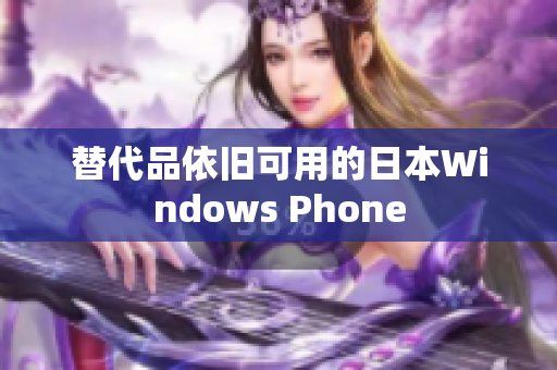 替代品依旧可用的日本Windows Phone