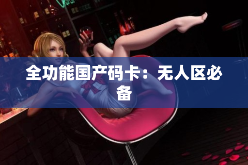 全功能国产码卡：无人区必备