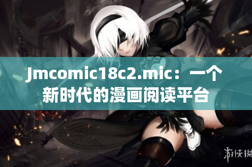 Jmcomic18c2.mic：一个新时代的漫画阅读平台